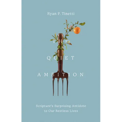 The Quiet Ambition: Scripture's Surprising Antidote to Our Restless Lives