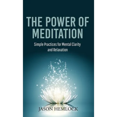 The Power of Meditation: Simple Practices for Mental Clarity and Relaxation