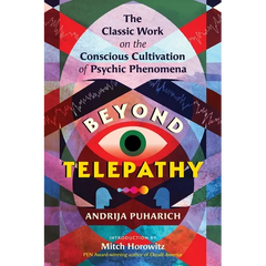 Beyond Telepathy: The Classic Work on the Conscious Cultivation of Psychic Phenomena