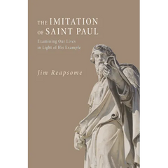 The Imitation of Saint Paul: Examining Our Lives in Light of His Example