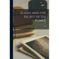Elijah, and the Secret of his Power