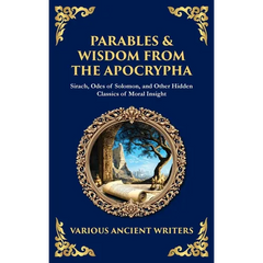 Parables & Wisdom From the Apocrypha: Sirach, Odes of Solomon, and Other Hidden Classics of Moral Insight (Deluxe Hardbound Edition)
