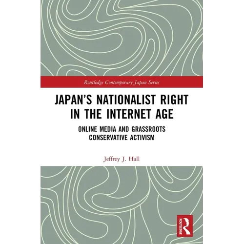 Japan's Nationalist Right in the Internet Age: Online Media and Grassroots Conservative Activism