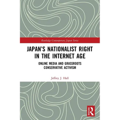 Japan's Nationalist Right in the Internet Age: Online Media and Grassroots Conservative Activism