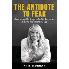 The Antidote to Fear: Overcoming Hardships to Build a Successful Business and a Fulfilling Life