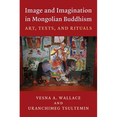 Image and Imagination in Mongolian Buddhism: Mongolian Buddhist Texts and Rituals