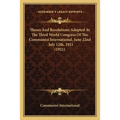 Theses And Resolutions Adopted At The Third World Congress Of The Communist International, June 22nd - July 12th, 1921 (1921)