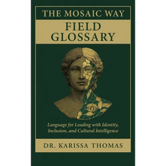 The Mosaic Way Field Glossary: Language for Leading with Identity, Inclusion, and Cultural Intelligence