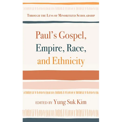 Paul's Gospel, Empire, Race, and Ethnicity: Through the Lens of Minoritized Scholarship