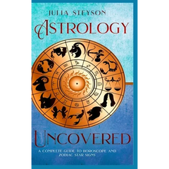 Astrology Uncovered Hardcover Version: A Guide To Horoscopes And Zodiac Signs