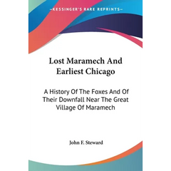 Lost Maramech And Earliest Chicago: A History Of The Foxes And Of Their Downfall Near The Great Village Of Maramech