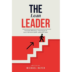 The Lean Leader: Promote efficiency. Improve joy at work. Empower your team. Remove Waste. Lead with Lean.