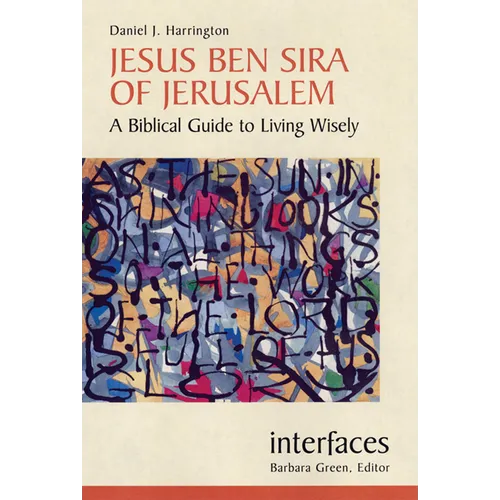 Jesus Ben Sira of Jerusalem: A Biblical Guide to Living Wisley