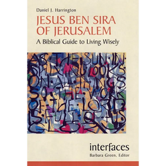 Jesus Ben Sira of Jerusalem: A Biblical Guide to Living Wisley