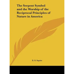 The Serpent Symbol and the Worship of the Reciprocal Principles of Nature in America