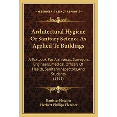 Architectural Hygiene Or Sanitary Science As Applied To Buildings: A Textbook For Architects, Surveyors, Engineers, Medical Officers Of Health, Sanita