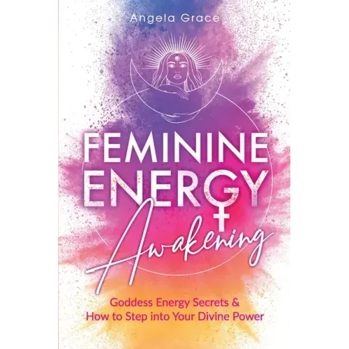 Feminine Energy Awakening: Goddess Energy Secrets & How To Step Into Your Divine Power