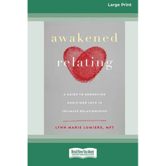 Awakened Relating: A Guide to Embodying Undivided Love in Intimate Relationships (16pt Large Print Edition)