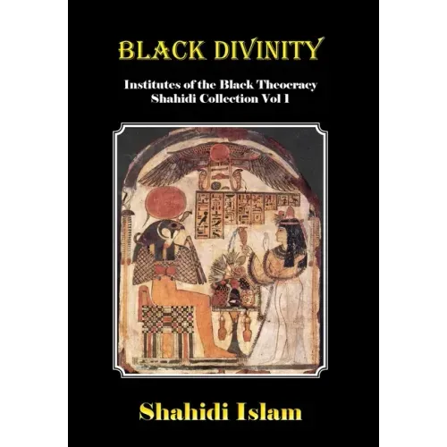 Black Divinity: Institutes of the Black Theocracy Shahidi Collection Vol 1