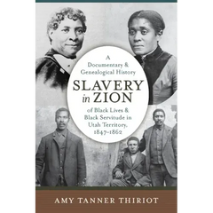 Slavery in Zion: A Documentary and Genealogical History of Black Lives and Black Servitude in Utah Territory, 1847-1862