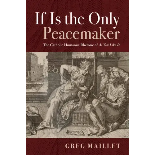 If Is the Only Peacemaker: The Catholic Humanist Rhetoric of as You Like It