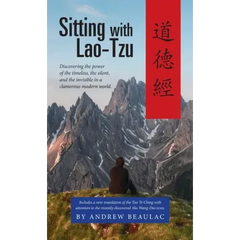 Sitting with Lao-Tzu: Discovering the Power of the Timeless, the Silent, and the Invisible in a Clamorous Modern World
