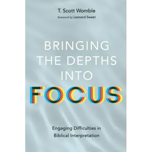 Bringing the Depths Into Focus: Engaging Difficulties in Biblical Interpretation