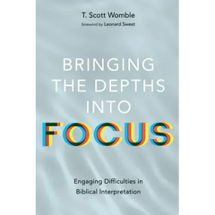 Bringing the Depths Into Focus: Engaging Difficulties in Biblical Interpretation