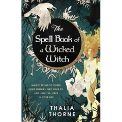 The Spell Book of a Wicked Witch: Magic Spells To Curse Your Enemies, Hex Your Ex, And Jinx The Jerks in Your Life