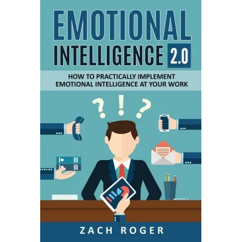 Emotional Intelligence 2.0: How to Practically Implement Emotional Intelligence at Your Work