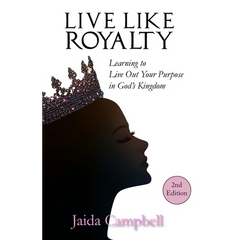 Live Like Royalty: Learning to Live Out Your Purpose in God's Kingdom