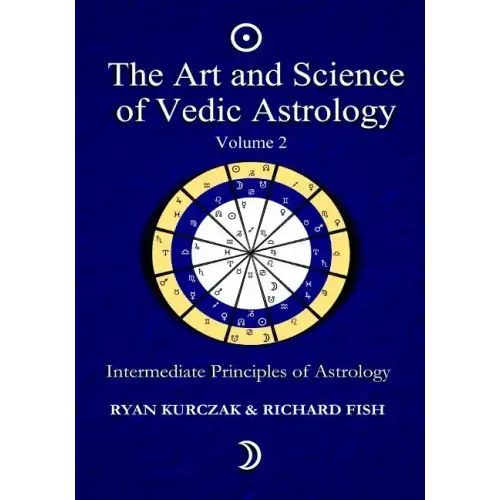 The Art and Science of Vedic Astrology Volume 2: Intermediate Principles of Astrology