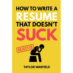 How to Write a Resume That Doesn't Suck: Land Interviews at the Most Competitive Jobs