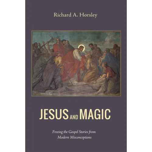 Jesus and Magic: Freeing the Gospel Stories from Modern Misconceptions