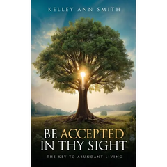 Be Accepted in Thy Sight: The Key to Abundant Living