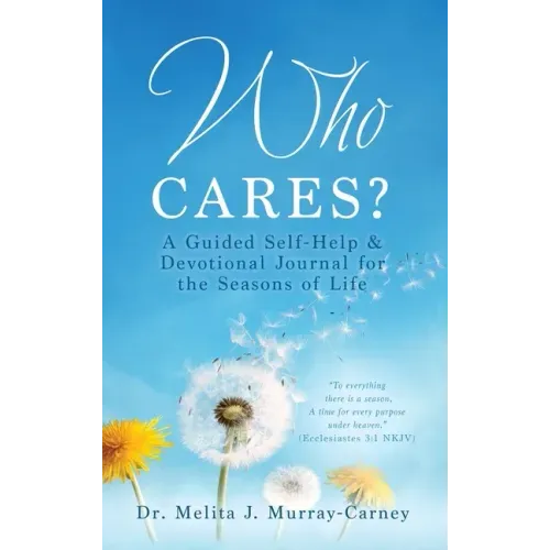 Who Cares?: A Guided Self-Help & Devotional Journal for the Seasons of Life