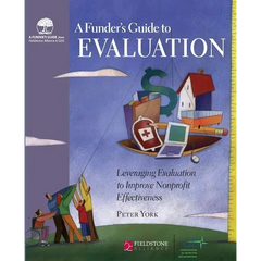 A Funder's Guide to Evaluation: Leveraging Evaluation to Improve Nonprofit Effectiveness