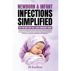 Newborn & Infant Infections Simplified: The New Mom's Baby Care Guide to Minimizing Infections and Minor Emergencies in the First Year of Life After P
