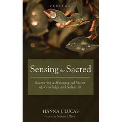 Sensing the Sacred: Recovering a Mystagogical Vision of Knowledge and Salvation