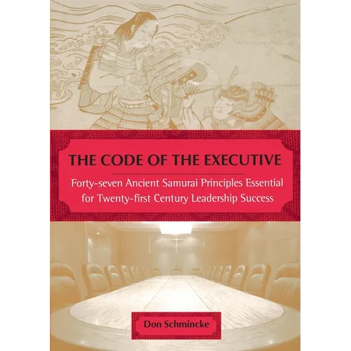 The Code of the Executive: Forty-seven Ancient Samurai Principles Essential for Twenty-first Century Leadership Success
