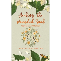 Healing the Wounded Soul: Ways to Inner Wholeness