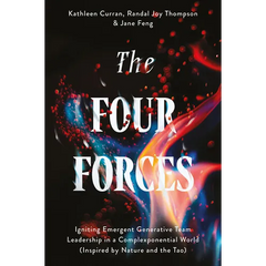 The Four Forces: Igniting Emergent Generative Team Leadership in a Complexponential World (Inspired by Nature and the Tao)