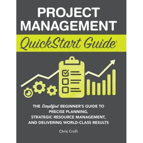 Project Management QuickStart Guide: The Simplified Beginner's Guide to Precise Planning, Strategic Resource Management, and Delivering World Class Re