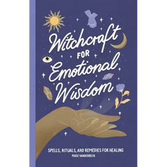 Witchcraft for Emotional Wisdom: Spells, Rituals, and Remedies for Healing