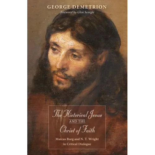 The Historical Jesus and the Christ of Faith: Marcus Borg and N. T. Wright in Critical Dialogue