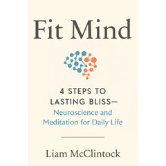 Fit Mind: 4 Steps to Lasting Bliss--Neuroscience and Meditation for Daily Life
