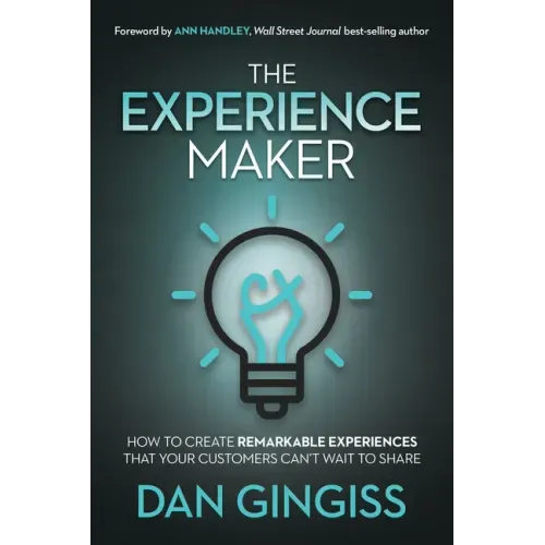 The Experience Maker: How to Create Remarkable Experiences That Your Customers Can't Wait to Share