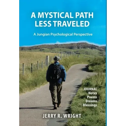 A Mystical Path Less Traveled: A Jungian Psychological Perspective - Journal Notes, Poems, Dreams, and Blessings