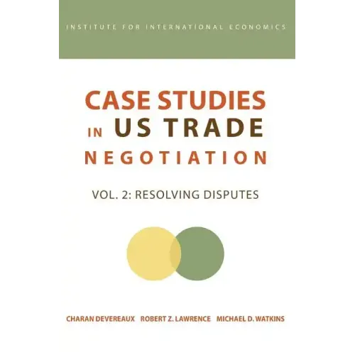 Case Studies in Us Trade Negotiation: Resolving Disputes