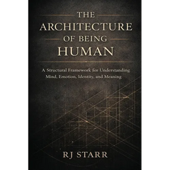 The Architecture of Being Human: A Structural Framework for Understanding Mind, Emotion, Identity, and Meaning